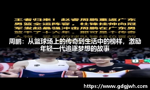 周鹏：从篮球场上的传奇到生活中的榜样，激励年轻一代追逐梦想的故事